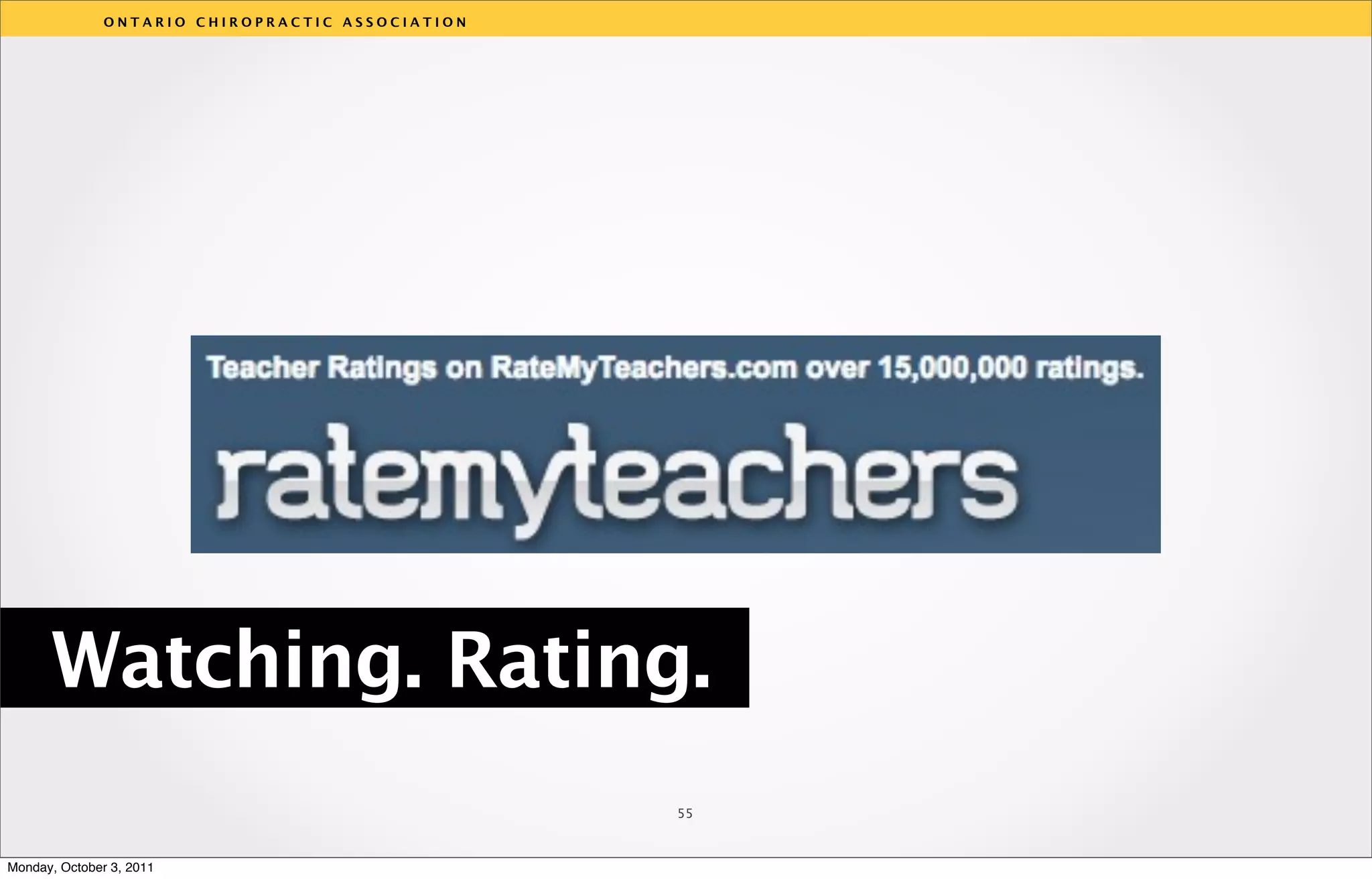 ONTARIO CHIROPRACTIC ASSOCIATION




                                                  v




      Watching. Rating.
                                                  55



Monday, October 3, 2011
 