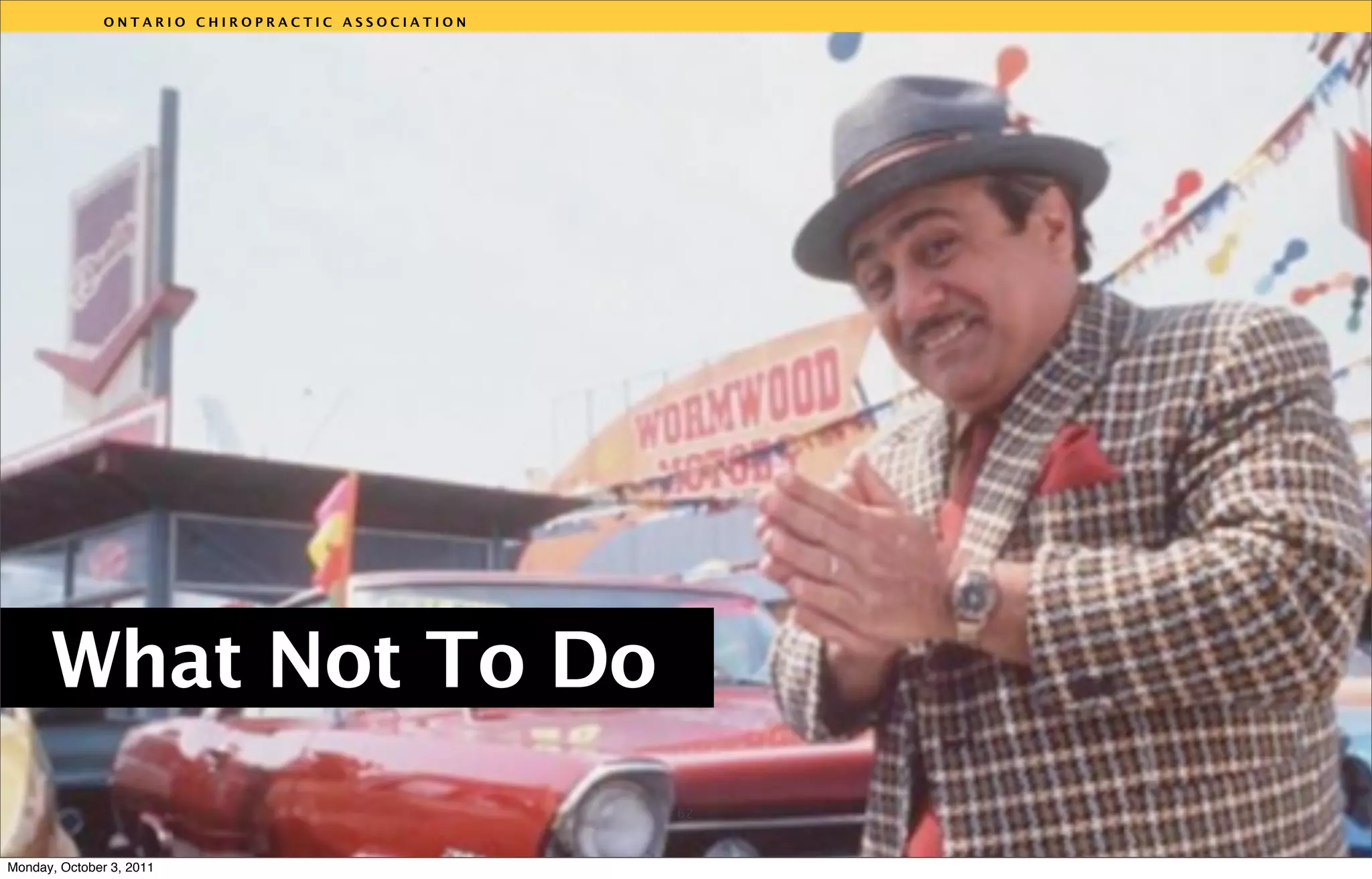 ONTARIO CHIROPRACTIC ASSOCIATION




                                                  v




      What Not To Do
                                                  62



Monday, October 3, 2011
 