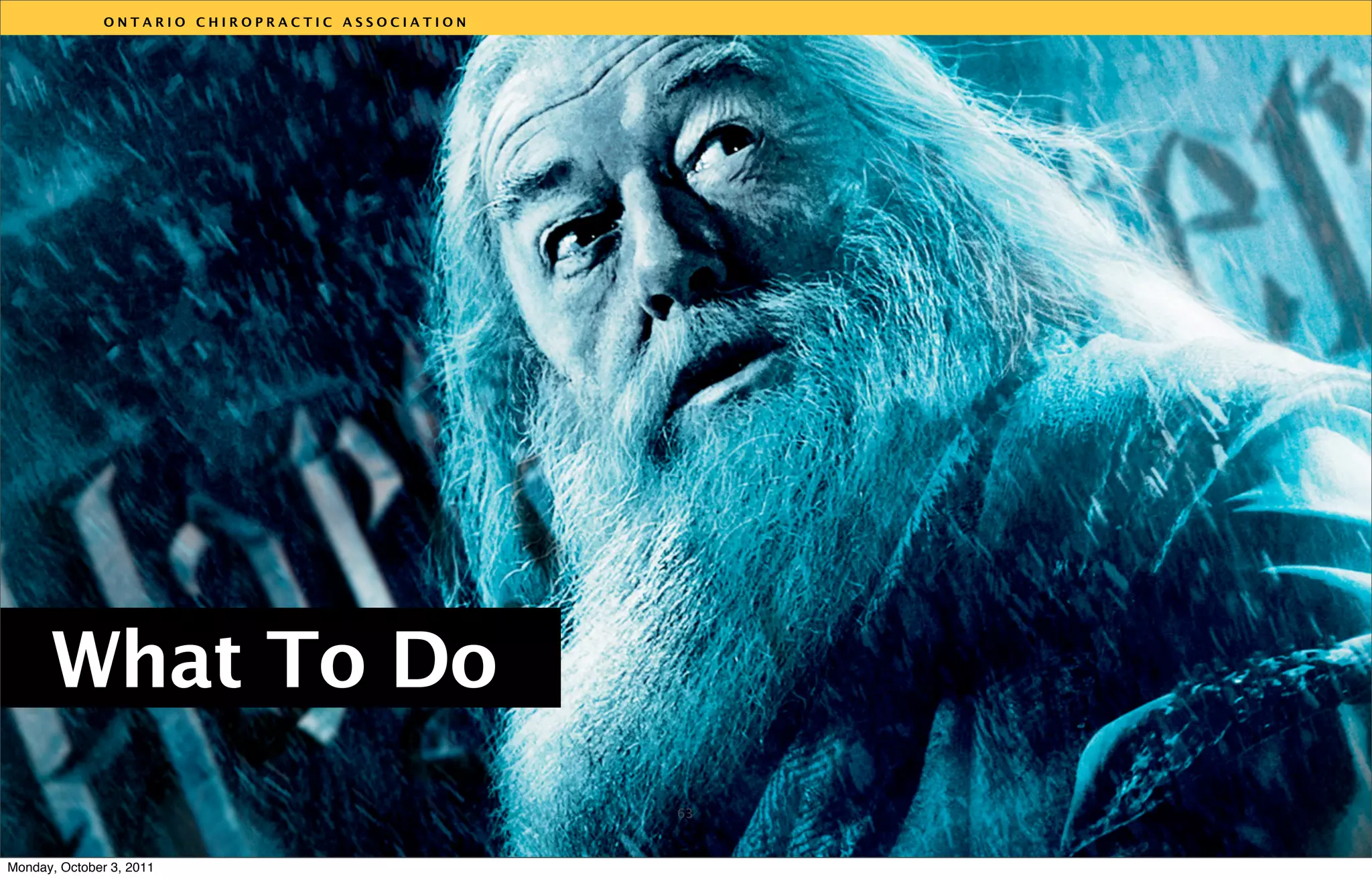 ONTARIO CHIROPRACTIC ASSOCIATION




                                                  v




      What To Do
                                                  63



Monday, October 3, 2011
 