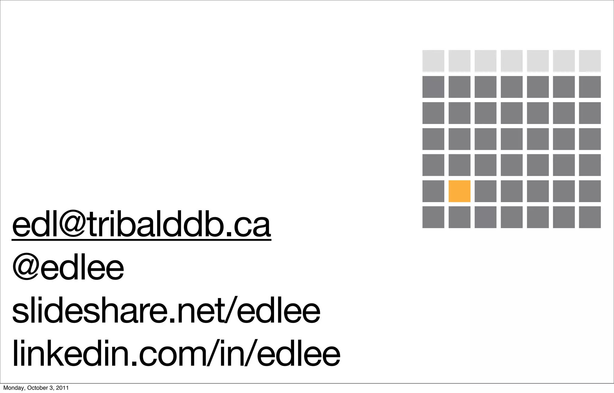 edl@tribalddb.ca
  @edlee
  slideshare.net/edlee
  linkedin.com/in/edlee
Monday, October 3, 2011
 
