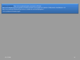 endereços consultados: http://www.recadosanimados.com/anonovo20.htmlhttp://www.diaadia.pr.gov.br/tvpendrive/modules/mylinks/viewcat.php?cid=16&min=220&orderby=dateD&show=10http://www.nestle.pt/cafeebemEstar/mitos-e-verdade-do-cafe.html#pregunta-7www.ecodesenvolvimento.org.brFormadora: Ana Queirós -  FPA  Trabalho realizado por:DorindaOdetePedroTeresa1029/12/2009