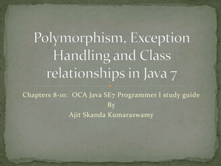 Chapters 8-10: OCA Java SE7 Programmer I study guide
By
Ajit Skanda Kumaraswamy
 