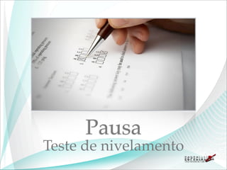 Pausa
Teste de nivelamento
 