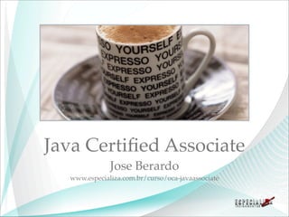 Java Certiﬁed Associate
              Jose Berardo
  www.especializa.com.br/curso/oca-javaassociate
 