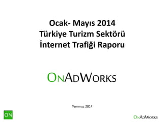 Ocak- Mayıs 2014
Türkiye Turizm Sektörü
İnternet Trafiği Raporu
Temmuz 2014
 