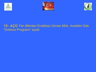 10- AÇÜ Fen Bilimleri Enstitüsü Orman Müh. Anabilim Dalı
“Doktora Programı” açıldı
 