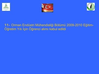 11- Orman Endüstri Mühendisliği Bölümü 2009-2010 Eğitim-
Öğretim Yılı İçin Öğrenci alımı kabul edildi
 