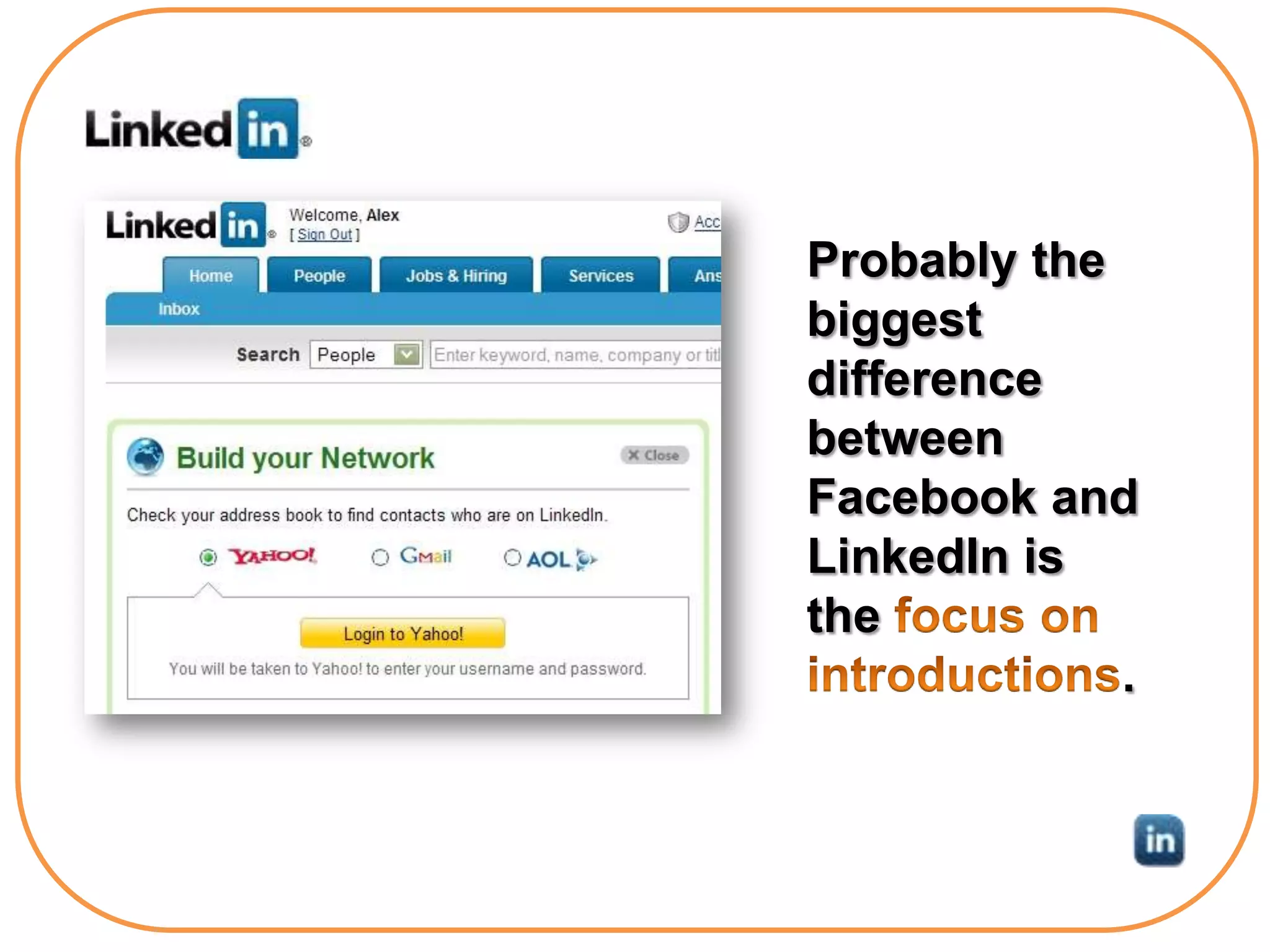 Probably the
biggest
difference
between
Facebook and
LinkedIn is
the
             .
 