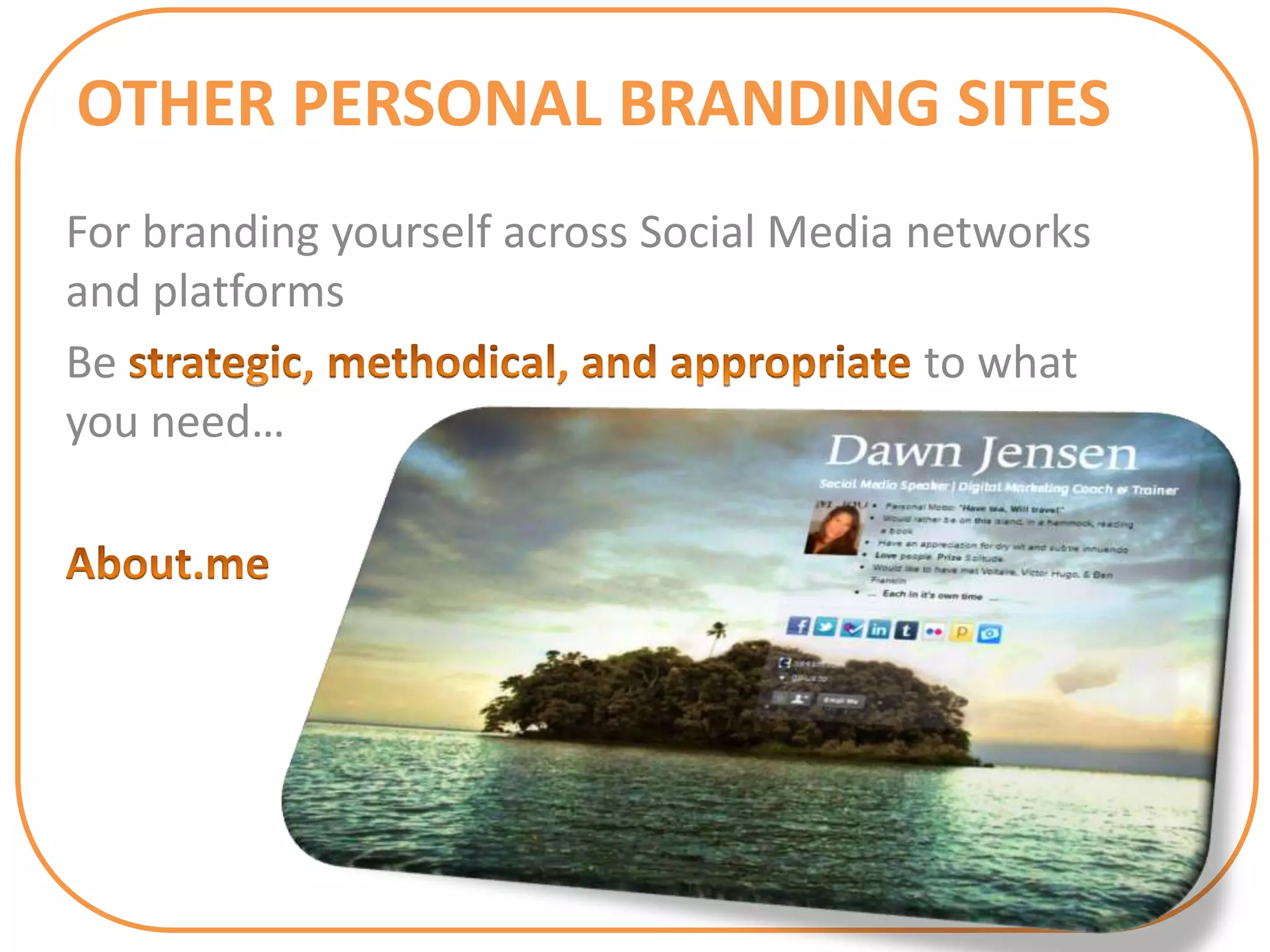 OTHER PERSONAL BRANDING SITES
For branding yourself across Social Media networks
and platforms
Be                                         to what
you need…
 