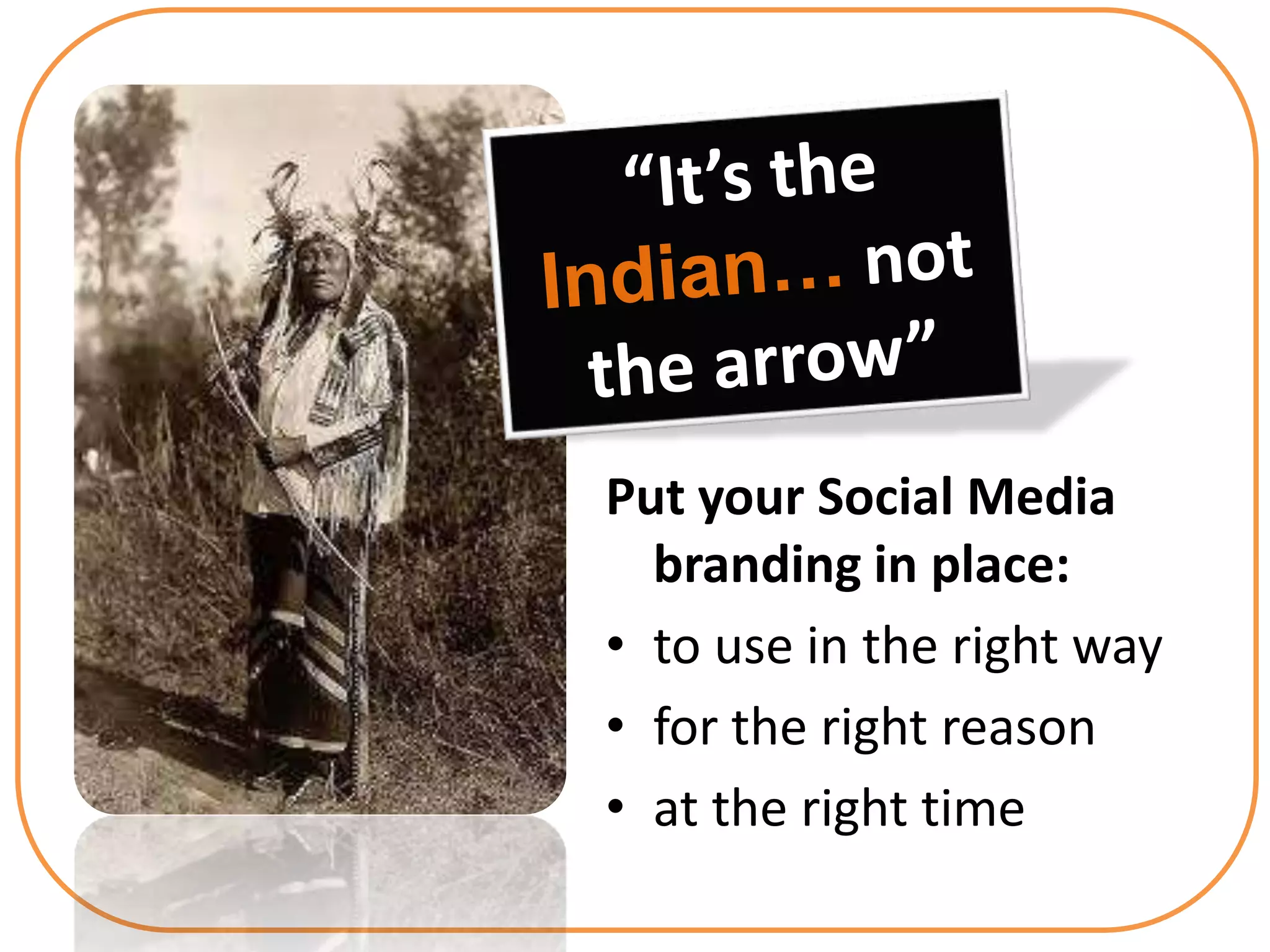 Put your Social Media
  branding in place:
• to use in the right way
• for the right reason
• at the right time
 