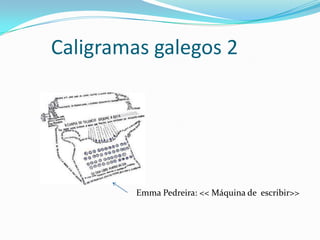 Caligramas galegos 2




         Emma Pedreira: << Máquina de escribir>>
 