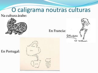 O caligrama noutras culturas
Na cultura árabe:



                    En Francia:




En Portugal:
 