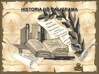 HISTORIA DO CALIGRAMA
 