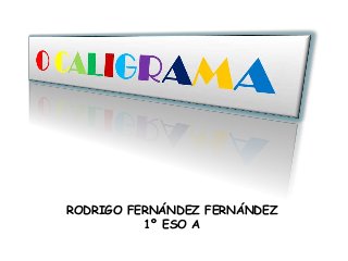 RODRIGO FERNÁNDEZ FERNÁNDEZ
1º ESO A
 