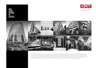 UMA 
SÓLIDA 
HISTÓRIA 
DE 
SUCESSO. 
www.amy.com.br 
Desde 1980 até os dias de hoje, a AMY é reconhecida por um posicionamento muito claro: uma empresa que respeita sua tradição, mas sem perder a visão 
moderna e a alta qualidade em todas as suas construções e incorporações de empreendimentos imobiliários. Focada em produtos de alto padrão, não demorou 
para a AMY conquistar a confiança e a satisfação de seus clientes e parceiros. Entre suas parceiras está a ACRY Construtora, uma empresa do grupo que 
é responsável pela construção dos empreendimentos idealizados pela AMY. Ambas pautadas pela transparência, refletem o seu comprometimento com cada 
cliente em cronogramas respeitados, memoriais descritivos cumpridos à risca e, principalmente, pela valorização de seus empreendimentos. 
 