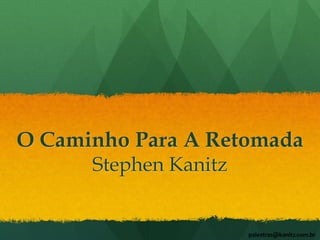 O Caminho Para A Retomada
Stephen Kanitz
palestras@kanitz.com.br
 