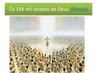 Os 144 mil selados de Deus. (futuro)
 