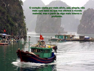 O coração clama por mais alívio, paz, alegria, não
  mais com base no que nos oferece o mundo
   material, mas a partir de algo mais interno e
                    profundo.
 