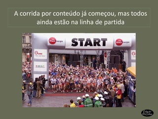 A corrida por conteúdo já começou, mas todos ainda estão na linha de partida 