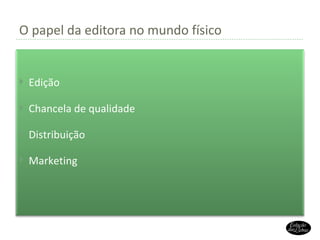 O papel da editora no mundo físico Edição Chancela de qualidade Distribuição Marketing 