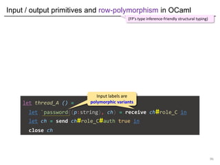 Input / output primitives and row-polymorphism in OCaml
96
let thread_A () =
let `password((p:string), ch) = receive ch#ro...
