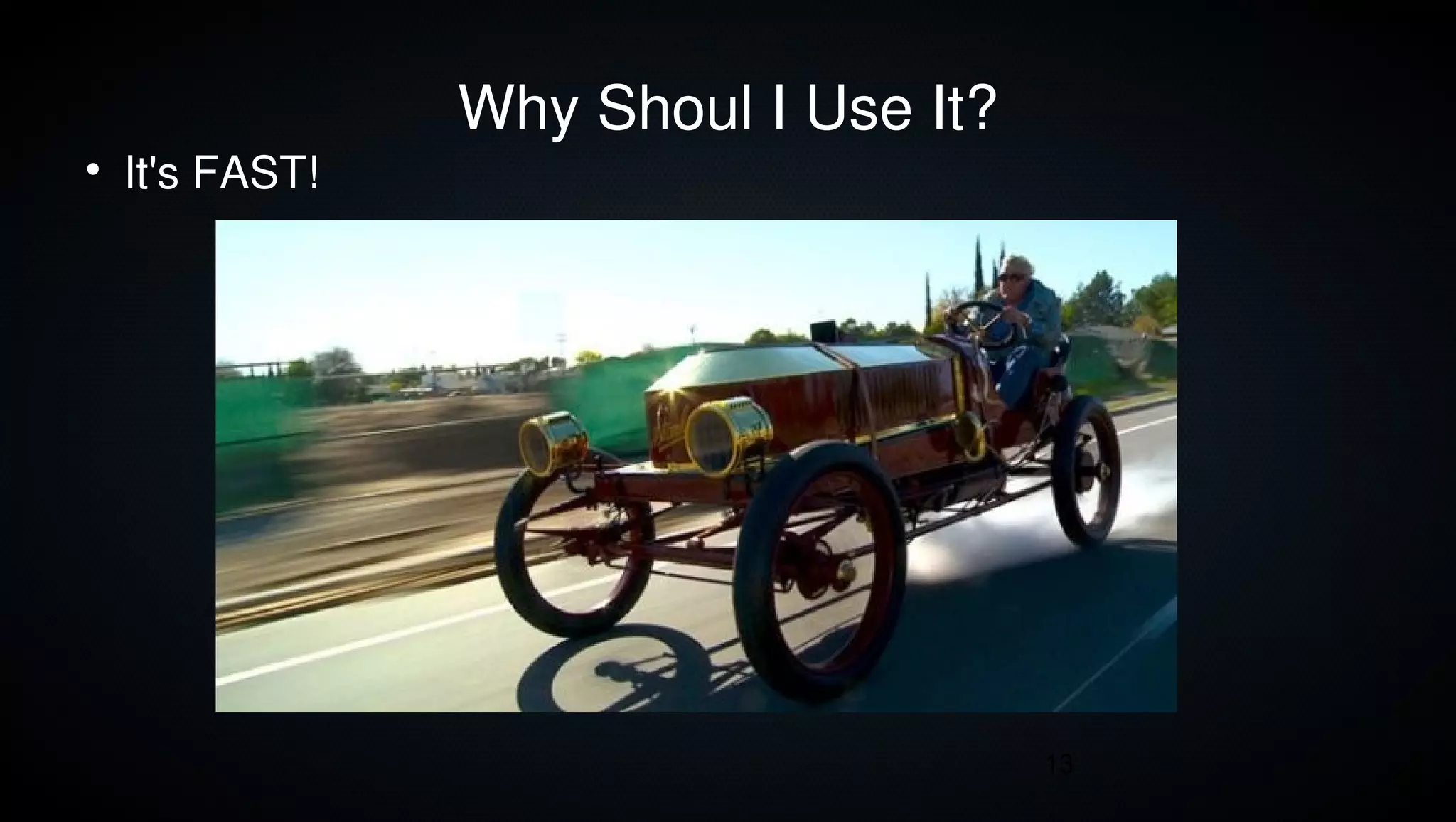 Why Shoul I Use It?

    It's FAST!




                                       13
 