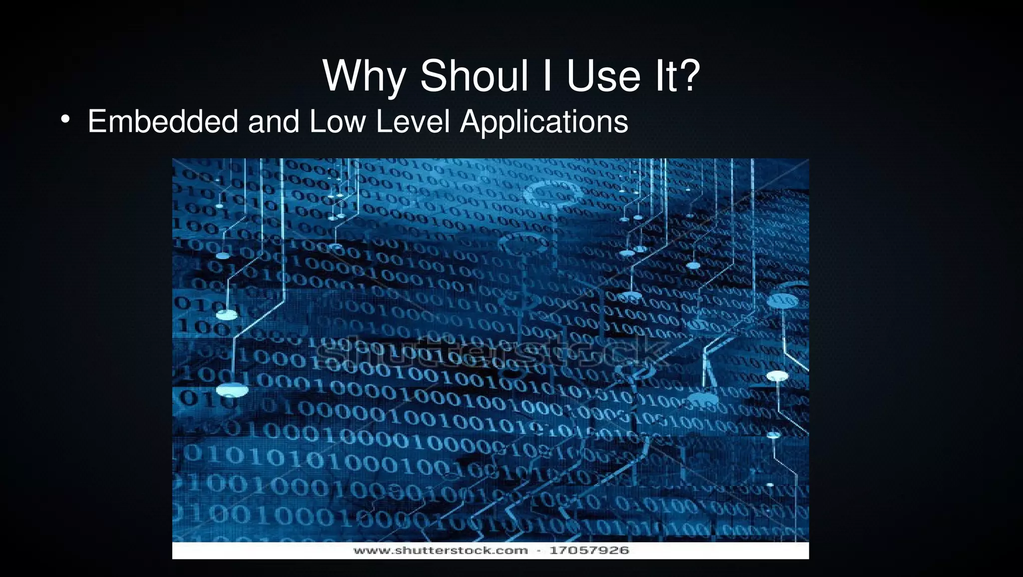 Why Shoul I Use It?

    Embedded and Low Level Applications




                                          15
 