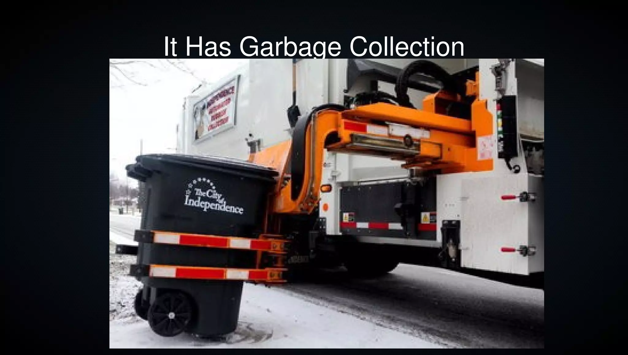 It Has Garbage Collection




                       4
 