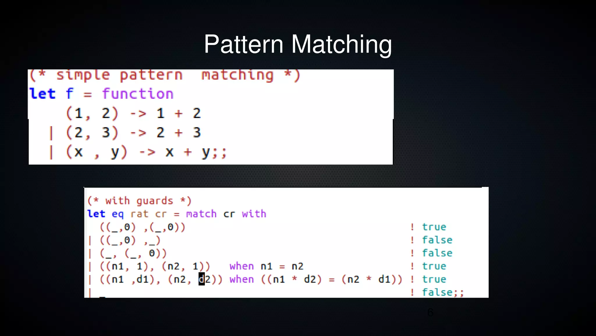 Pattern Matching




                   6
 