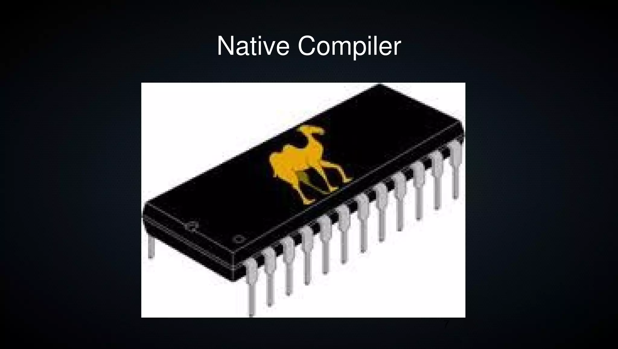 Native Compiler




                  7
 