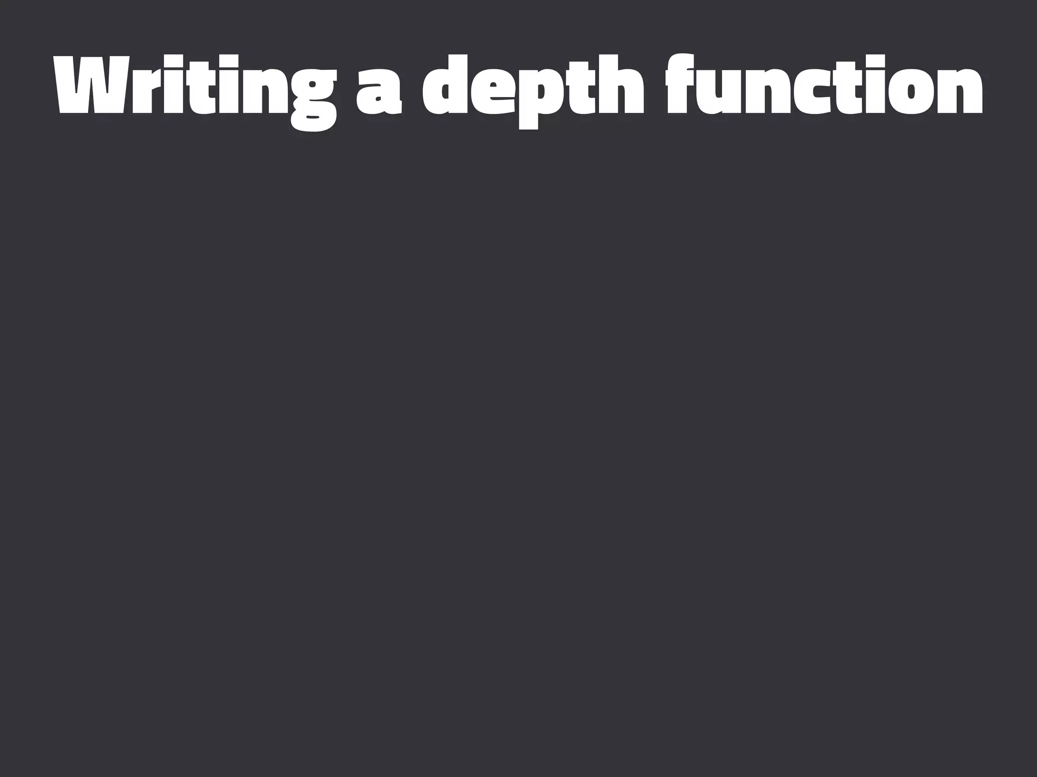 Writing a depth function
 