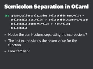 Semicolon Separation in OCaml
let update_collectable_value collectable new_value =
collectable.old_value <- collectable.cu...
