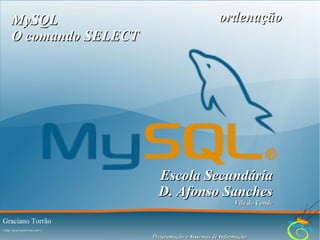 MySQL
O comando SELECT

ordenação

Escola Secundária
D. Afonso Sanches
Vila do Conde

Graciano Torrão
( http://gracianotorrao.com )

Programação e Sistemas de Informação

 