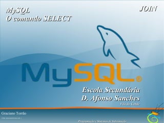 JOIN

MySQL
O comando SELECT

Escola Secundária
D. Afonso Sanches
Vila do Conde

Graciano Torrão
( http://gracianotorrao.com )

Programação e Sistemas de Informação

 