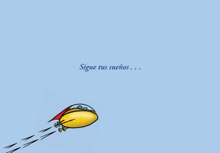 Sigue tus sueños . . .
 