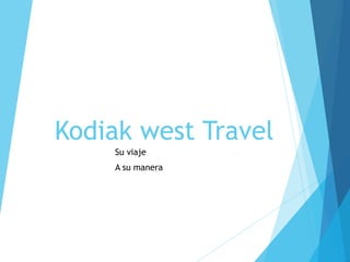 Kodiak west Travel
Su viaje
A su manera
 