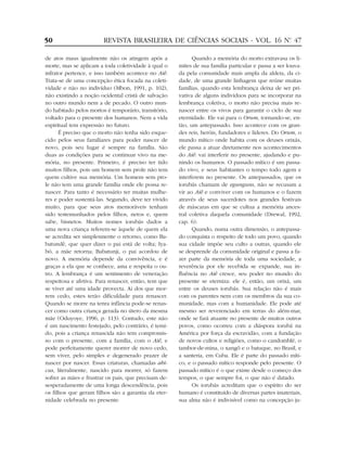 de atos maus igualmente não os atingem após a
morte, mas se aplicam a toda coletividade à qual o
infrator pertence, e isso também acontece no Aiê.
Trata-se de uma concepção ética focada na coleti-
vidade e não no indivíduo (Mbon, 1991, p. 102),
não existindo a noção ocidental cristã de salvação
no outro mundo nem a de pecado. O outro mun-
do habitado pelos mortos é temporário, transitório,
voltado para o presente dos humanos. Nem a vida
espiritual tem expressão no futuro.
É preciso que o morto não tenha sido esque-
cido pelos seus familiares para poder nascer de
novo, pois seu lugar é sempre na família. São
duas as condições para se continuar vivo na me-
mória, no presente. Primeiro, é preciso ter tido
muitos filhos, pois um homem sem prole não tem
quem cultive sua memória. Um homem sem pro-
le não tem uma grande família onde ele possa re-
nascer. Para tanto é necessário ter muitas mulhe-
res e poder sustentá-las. Segundo, deve ter vivido
muito, para que seus atos memoráveis tenham
sido testemunhados pelos filhos, netos e, quem
sabe, bisnetos. Muitos nomes iorubás dados a
uma nova criança referem-se àquele de quem ela
se acredita ser simplesmente o retorno, como Ba-
batundê, que quer dizer o pai está de volta; Iya-
bó, a mãe retorna; Babatunji, o pai acordou de
novo. A memória depende da convivência, e é
graças a ela que se conhece, ama e respeita o ou-
tro. A lembrança é um sentimento de veneração
respeitosa e afetiva. Para renascer, então, tem que
se viver até uma idade provecta. Ai dos que mor-
rem cedo, estes terão dificuldade para renascer.
Quando se morre na tenra infância pode-se renas-
cer como outra criança gerada no útero da mesma
mãe (Oduyoye, 1996, p. 113). Contudo, este não
é um nascimento festejado, pelo contrário, é temi-
do, pois a criança renascida não tem compromis-
so com o presente, com a família, com o Aiê, e
pode perfeitamente querer morrer de novo cedo,
sem viver, pelo simples e degenerado prazer de
nascer por nascer. Essas criaturas, chamadas abi-
cus, literalmente, nascido para morrer, só fazem
sofrer as mães e frustrar os pais, que precisam de-
sesperadamente de uma longa descendência, pois
os filhos que geram filhos são a garantia da eter-
nidade celebrada no presente.
Quando a memória do morto extravasa os li-
mites de sua família particular e passa a ser louva-
da pela comunidade mais ampla da aldeia, da ci-
dade, de uma grande linhagem que reúne muitas
famílias, quando esta lembrança deixa de ser pri-
vativa de alguns indivíduos para se incorporar na
lembrança coletiva, o morto não precisa mais re-
nascer entre os vivos para garantir o ciclo de sua
eternidade. Ele vai para o Orum, tornando-se, en-
tão, um antepassado. Isso acontece com os gran-
des reis, heróis, fundadores e líderes. Do Orum, o
mundo mítico onde habita com os deuses orixás,
ele passa a atuar diretamente nos acontecimentos
do Aiê: vai interferir no presente, ajudando e pu-
nindo os humanos. O passado mítico é um passa-
do vivo, e seus habitantes o tempo todo agem e
interferem no presente. Os antepassados, que os
iorubás chamam de egunguns, não se recusam a
vir ao Aiê e conviver com os humanos e o fazem
através de seus sacerdotes nos grandes festivais
de máscaras em que se cultua a memória ances-
tral coletiva daquela comunidade (Drewal, 1992,
cap. 6).
Quando, numa outra dimensão, o antepassa-
do conquista o respeito de todo um povo, quando
sua cidade impõe seu culto a outras, quando ele
se desprende da comunidade original e passa a fa-
zer parte da memória de toda uma sociedade, a
reverência por ele recebida se expande, sua in-
fluência no Aiê cresce, seu poder no mundo do
presente se eterniza: ele é, então, um orixá, um
entre os deuses iorubás. Sua relação não é mais
com os parentes nem com os membros da sua co-
munidade, mas com a humanidade. Ele pode até
mesmo ser reverenciado em terras do além-mar,
onde se fará atuante no presente de muitos outros
povos, como ocorreu com a diáspora iorubá na
América por força da escravidão, com a fundação
de novos cultos e religiões, como o candomblé, o
tambor-de-mina, o xangô e o batuque, no Brasil, e
a santeria, em Cuba. Ele é parte do passado míti-
co, e o passado mítico responde pelo presente. O
passado mítico é o que existe desde o começo dos
tempos, o que sempre foi, o que não é datado.
Os iorubás acreditam que o espírito do ser
humano é constituído de diversas partes imateriais,
sua alma não é indivisível como na concepção ju-
50 REVISTA BRASILEIRA DE CIÊNCIAS SOCIAIS - VOL. 16 Nº. 47
 