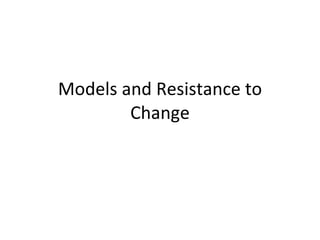 Models and Resistance to Change 