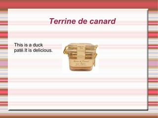 Terrine de canard This is a duck paté.It is delicious. 