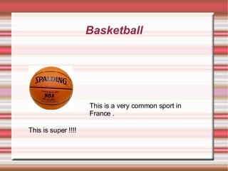 Basketball This is a very common sport in France . This is super !!!! 
