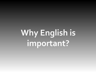 Why English is 
important? 
 