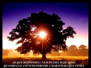 AO QUE RESPONDEU: NEM PENSEI MAIS NISSO. QUANDO LI O ANÚNCIO PERCEBI A MARAVILHA QUE TINHA. 