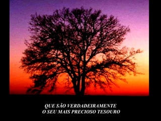 QUE SÃO VERDADEIRAMENTE O SEU MAIS PRECIOSO TESOURO 