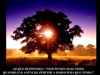 AO QUE RESPONDEU: “NEM PENSEI MAIS NISSO. QUANDO LI O ANÚNCIO, PERCEBI A MARAVILHA QUE TINHA”. 