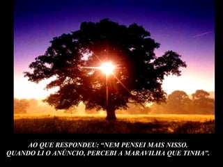 AO QUE RESPONDEU: “NEM PENSEI MAIS NISSO. QUANDO LI O ANÚNCIO, PERCEBI A MARAVILHA QUE TINHA”. 