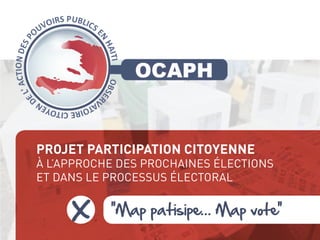 « ‘‘Map patisipe... Map vote’’»
Projet participation citoyenne
à l’approche des prochaines élections
et dans le processus électoral
X
 