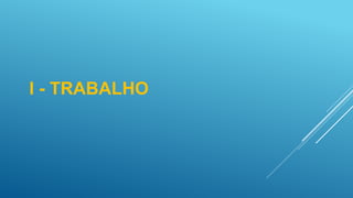 I - TRABALHO
 