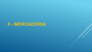 II - MERCADORIA
 
