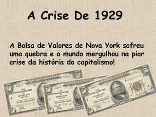A Crise De 1929 A Bolsa de Valores de Nova York sofreu uma quebra e o mundo mergulhou na pior crise da história do capitalismo! 