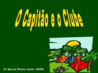 O Capitão e o Clube Pr. Marcos Oliveira Júnior - MOSR 